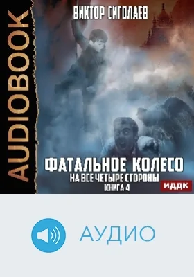 Фатальное колесо: аудиоиздание. Книга 4. На все четыре стороны