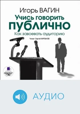 Учись говорить публично. Как завоевать аудиторию: аудиоиздание