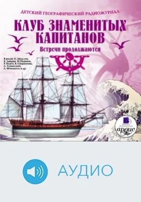 Детский географический радиожурнал. Клуб знаменитых капитанов: Встречи продолжаются: аудиоиздание