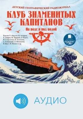 Детский географический радиожурнал. Клуб знаменитых капитанов: На воде и под водой: аудиоиздание