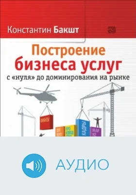 Построение бизнеса услуг с нуля до доминирования на рынке. Диск 1: аудиоиздание