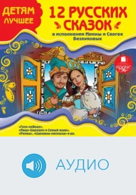 Детям лучшее. 12 русских сказок в исполнении Ирины и Сергея Безруковых: аудиоиздание