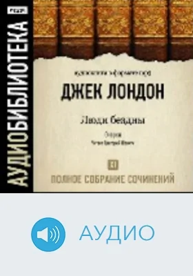 Полное собрание сочинений: аудиоиздание. Том 11. Люди бездны. Очерки