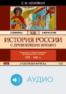 История России с древнейших времен: аудиоиздание. Том 13. От царствования Феодора Алексеевича до московской смуты 1682 года