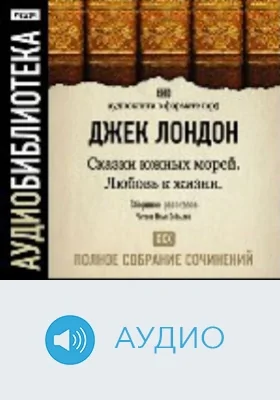 Полное собрание сочинений: аудиоиздание. Том 30. Сказки южных морей. Любовь к жизни. Рассказы