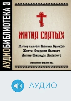 Жития святых. «Житие святого Василия Великого», «Житие Феодосия Великого», «Житие Никандра Псковского»: аудиоиздание