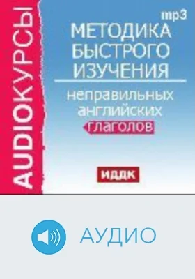 Методика быстрого изучения неправильных английских глаголов: аудиоиздание