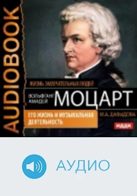 Вольфганг Амадей Моцарт: его жизнь и музыкальная деятельность: аудиоиздание