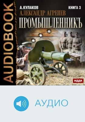 Александр Агренев. Книга 3. Промышленникъ: аудиоиздание