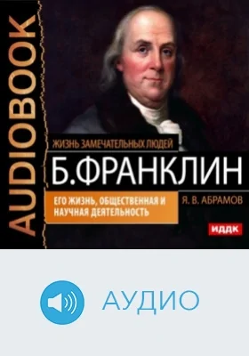 Бенджамин Франклин: его жизнь, общественная и научная деятельность: аудиоиздание
