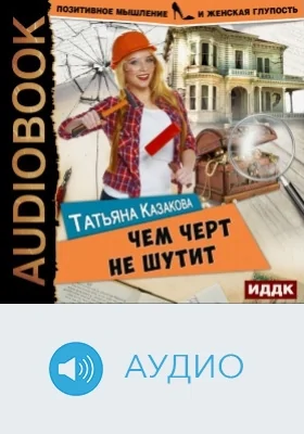 Позитивное мышление и женская глупость: аудиоиздание. Книга 2. Чем черт не шутит