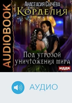 Корделия: аудиоиздание. Книга 3. Под угрозой уничтожения мира