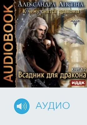 К чему снятся драконы: аудиоиздание. Книга 2. Всадник для дракона