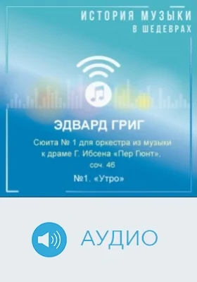 Сюита № 1 для оркестра из музыки к драме Г.Ибсена «Пер Гюнт», соч. 46. №1. «Утро»: аудиоиздание
