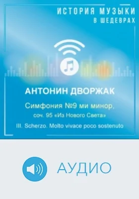 Симфония №9 ми минор, соч. 95 «Из Нового Света». III. Scherzo. Molto vivace poco sostenuto: аудиоиздание