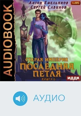 Последняя петля: аудиоиздание. Книга 6. Старая империя
