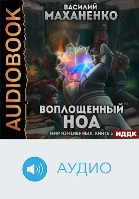 Мир Измененных: аудиоиздание. Книга 3. Воплощенный ноа