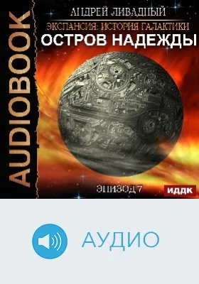 Экспансия: история Галактики: аудиоиздание. Эпизод 07. Остров Надежды