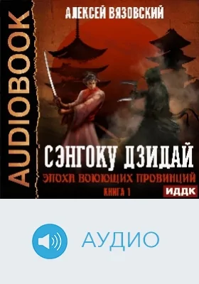 Сэнгоку Дзидай: аудиоиздание. Книга 1. Эпоха Воюющих провинций