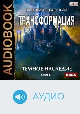 Трансформация: аудиоиздание. Книга 3. Темное Наследие