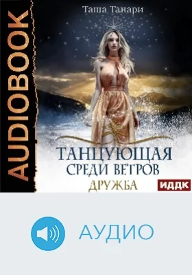 Танцующая среди ветров: аудиоиздание. Книга 1. Дружба