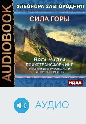 Сила горы. Йога нидра. Психотрансформинг: практики для расслабления и психокоррекции: аудиоиздание