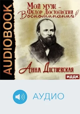 Мой муж – Федор Достоевский: воспоминания: аудиоиздание
