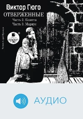 Отверженные: аудиоиздание. Часть 2. Козетта. Часть 3. Мариус