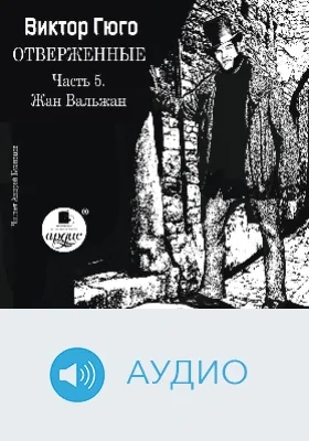 Отверженные: аудиоиздание, Ч. 5. Жан Вальжан