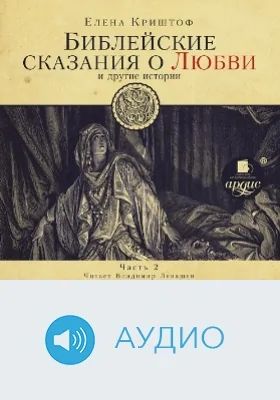 Библейские сказания о любви и другие истории: аудиоиздание, Ч. 2