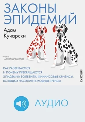 Законы эпидемий: как развиваются и почему прекращаются эпидемии болезней, финансовые кризисы, вспышки насилия и модные тренды: аудиоиздание