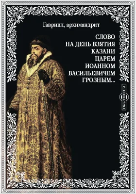 Слово на день взятия Казани царем Иоанном Васильевичем Грозным...