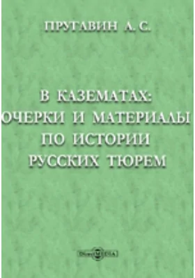В казематах. Очерки и материалы по истории русских тюрем. Шлиссельбург. Суздальская тюрьма. Петропавловская крепость
