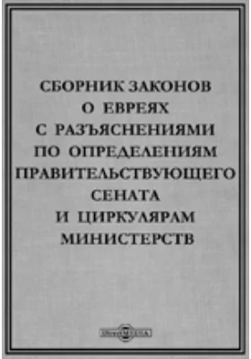 Сборник законов о евреях с разъяснениями по определениям Правительствующего Сената и циркулярам Министерств