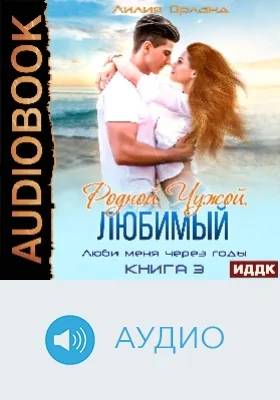 Люби меня через годы: аудиоиздание. Книга 3. Родной. Чужой. Любимый
