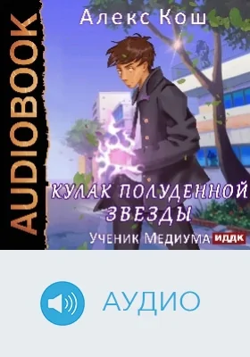 Кулак Полуденной Звезды: аудиоиздание. Книга 1. Ученик Медиума