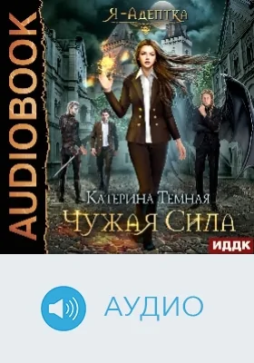 Я – адептка: аудиоиздание. Книга 1. Чужая сила