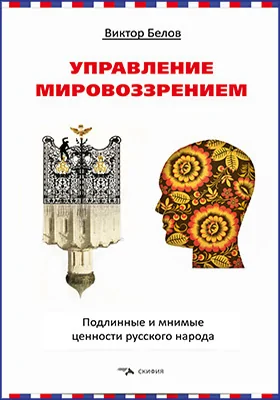 Управление мировоззрением: подлинные и мнимые ценности русского народа: научная литература