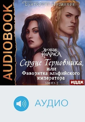 Хроники Ниариса: аудиоиздание. Книга 2. Сердце Терновника, или Фаворитка эльфийского императора