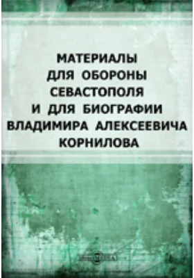Материалы для обороны Севастополя и для биографии Владимира Алексеевича Корнилова