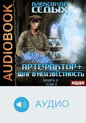 Артефактор+: аудиоиздание. Книга 1. Шаг в неизвестность. Том 3