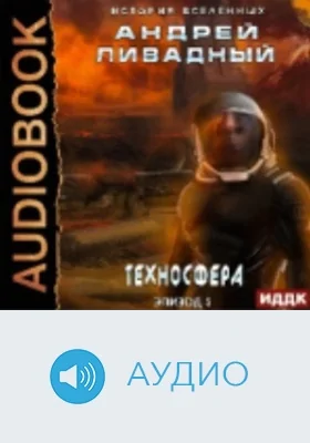 Экспансия: история Вселенных: аудиоиздание. Эпизод 05. Техносфера