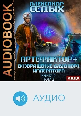 Артефактор+: аудиоиздание. Книга 2. Возвращение блудного императора. Том 2