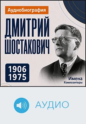 Дмитрий Шостакович: аудиобиография: документально-художественное аудиоиздание