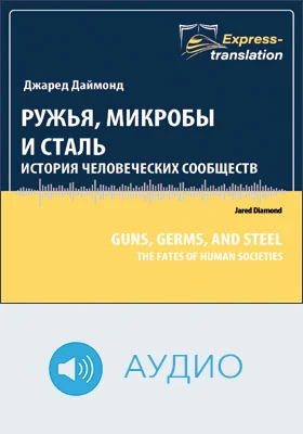 Ружья, микробы и сталь. История человеческих сообществ: краткое содержание всех глав книги и полный перевод одной главы: научно-популярное аудиоиздание