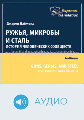 Ружья, микробы и сталь. История человеческих сообществ: краткое содержание всех глав книги и полный перевод одной главы: научно-популярное аудиоиздание