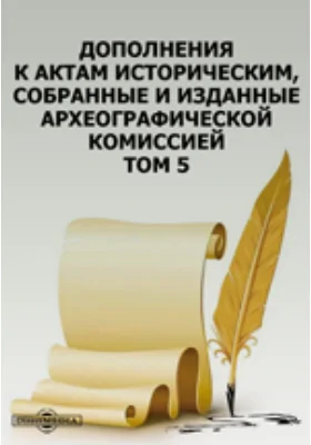 Дополнения к Актам историческим, собранные и изданные Археографической комиссией