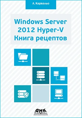 Windows Server 2012 Hyper-V. Книга рецептов