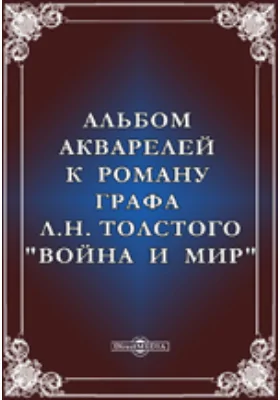 Альбом акварелей к роману графа Л.Н. Толстого "Война и мир": [Акварели проф. И.Е. Репина, Н.Н. Каразина, проф. А.Д. Кившенко, Л.О. Пастернака]