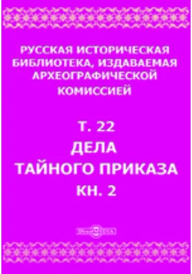 Русская историческая библиотека: историко-документальная литература. Том 22, Книга 2. Дела Тайного приказа
